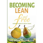 Becoming Lean and Free: Surprising Secrets to Healthy Weight - Paperback