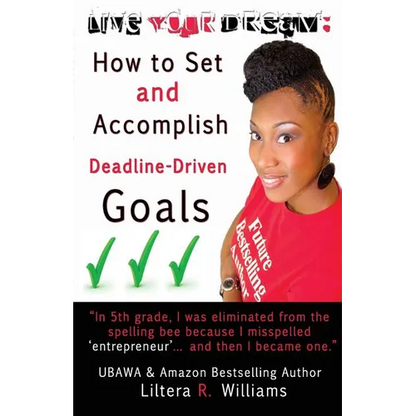 Live Your Dream: How to Set and Accomplish Deadline-Driven Goals - Paperback