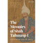 The Memoirs of Shah Tahmasp I: Safavid Ruler of Iran - Paperback