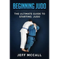 Beginning Judo: The Ultimate Guide to Starting Judo - Paperback