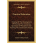 Practical Education: Treating Of The Development Of Memory, The Increasing Quickness Of Perception And Training The Constructive Faculty - Paperback