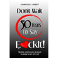 Don't Wait 50 Years to Say F*ckIt!: Wisdom and lessons learned. Learning to let sh*t go! - Paperback