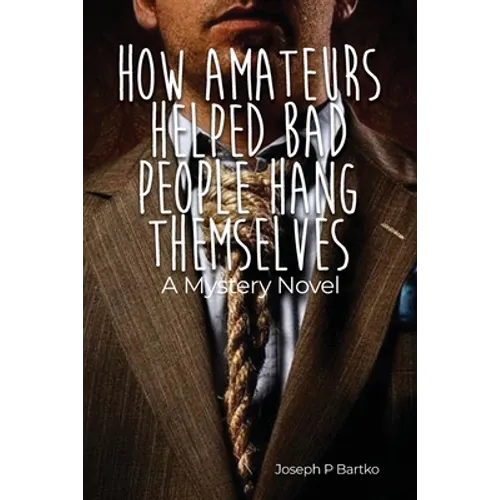 How Amateurs Helped Bad People Hang Themselves: A Mystery Novel - Paperback