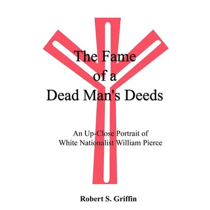 The Fame of a Dead Man's Deeds: An Up-Close Portrait of White Nationalist William Pierce - Paperback