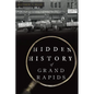 Hidden History of Grand Rapids - Paperback