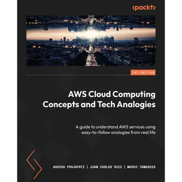 AWS Cloud Computing Concepts and Tech Analogies: A guide to understand AWS services using easy-to-follow analogies from real life - Paperback