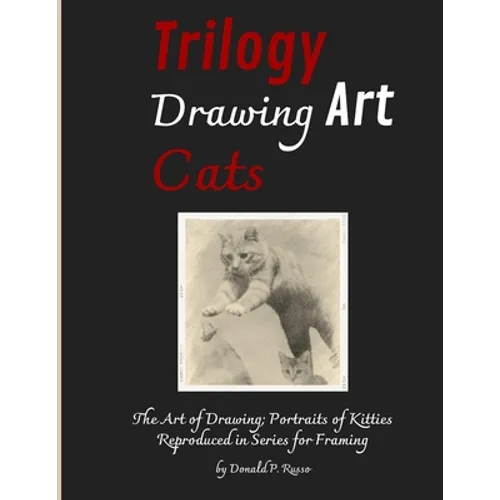 Trilogy Drawing Art Cats: The Art of Drawing; Portraits of Kitties Reproduced in Series for Framing - Paperback
