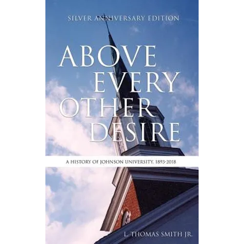 Above Every Other Desire: A History of Johnson University, 1893-2018 - Hardcover