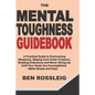 The Mental Toughness Guidebook: A Practical Guide to Overcoming Obstacles, Staying Cool Under Pressure, Building Endurance and Never Giving Up Until Y - Paperback