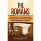 The Romans: A Captivating Guide to the People, Emperors, Soldiers and Gladiators of Ancient Rome, Starting from the Roman Republic through the Roman E - Hardcover