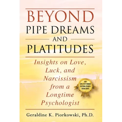 Beyond Pipe Dreams and Platitudes: Insights on Love, Luck, and Narcissism from a Longtime Psychologist - Hardcover