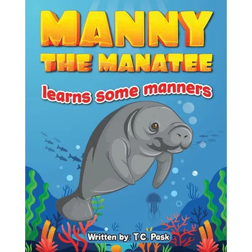 Manny the Manatee Learns Some Manners: Children's Illustrated Storybook Teaching Importance of Manners and Politeness - Ages 4-8 - Paperback