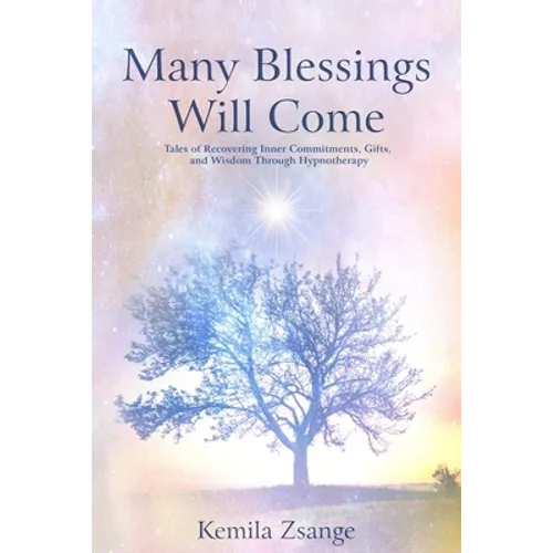 Many Blessings Will Come: Tales of Recovering Inner Commitments, Gifts, and Wisdom Through Hypnotherapy - Paperback