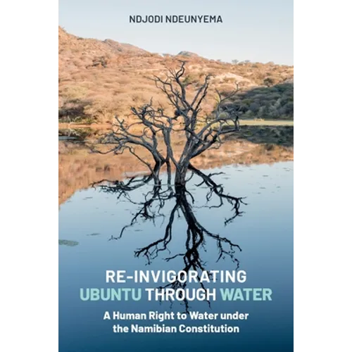 Re-Invigorating Ubuntu Through Water: A Human Right to Water under the Namibian Constitution - Paperback