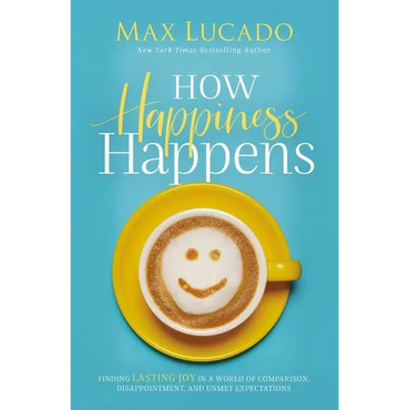 How Happiness Happens: Finding Lasting Joy in a World of Comparison, Disappointment, and Unmet Expectations - Hardcover