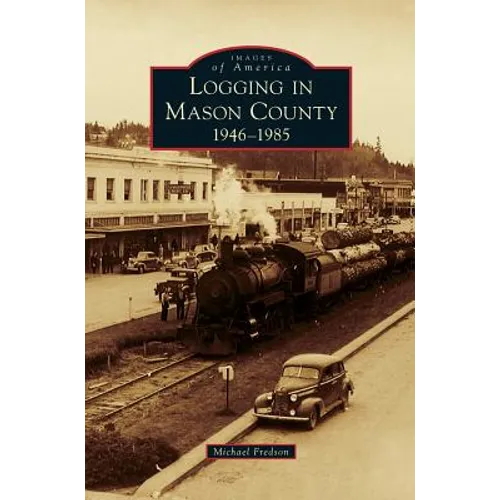 Logging in Mason County: 1946-1985 - Hardcover