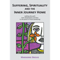 Suffering, Spirituality and the Inner Journey Home: Walking the path from desperation and fear to the peace of lived awakening - Paperback