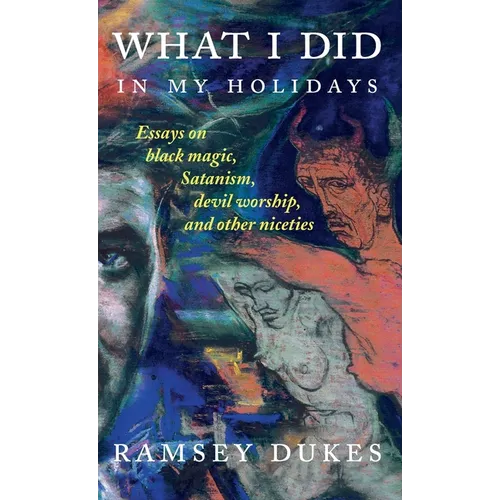 What I Did In My Holidays: - essays on black magic, Satanism, devil worship and other niceties - Hardcover