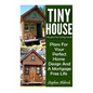 Tiny House: Houses For Living Small: Plans For Your Perfect Home Design And A Mortgage Free Life (Tiny Homes, Tiny House Plans, Su - Paperback