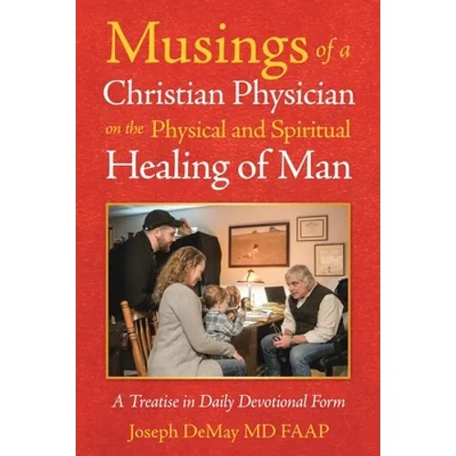 Musings of a Christian Physician on the Physical and Spiritual Healing of Man: A Treatise in Daily Devotional Form - Paperback