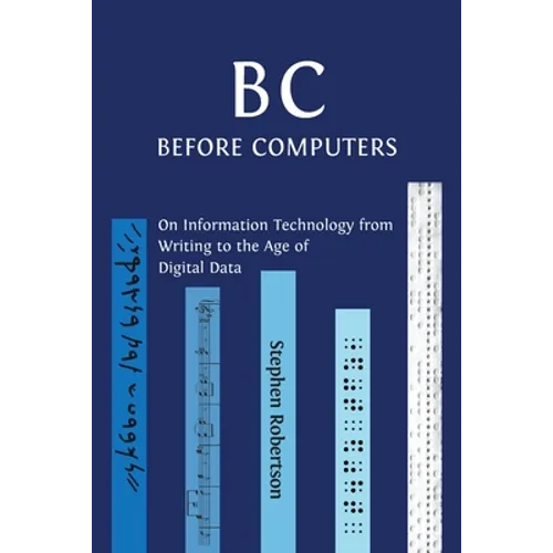 B C, Before Computers: On Information Technology from Writing to the Age of Digital Data - Paperback