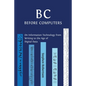 B C, Before Computers: On Information Technology from Writing to the Age of Digital Data - Paperback