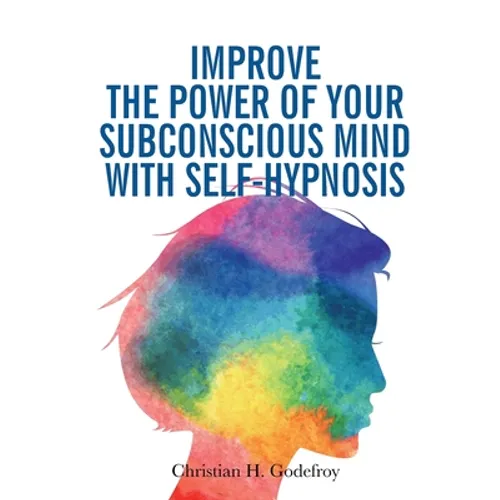 Improve the Power of your Subconscious Mind with Self-Hypnosis: Use Positive Thinking to Change your Life - Paperback