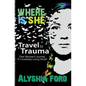 Where Is She?: Travel to Trauma: One Woman's Journey to Completely Losing Herself - Paperback