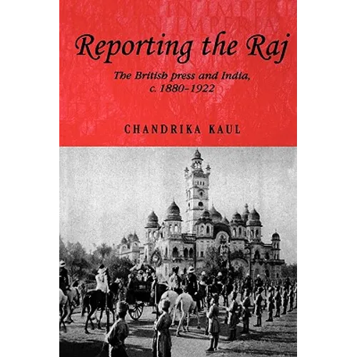 Reporting the Raj: The British Press and India, C.1880-1922 - Paperback