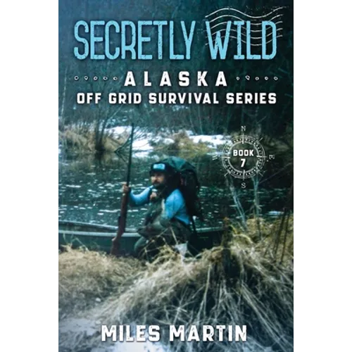 Secretly Wild: The Alaska Off Grid Survival Series - Paperback