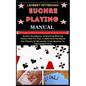 Euchre Playing Manual: Euchre Excellence, Unleashing Winning Tactics And Pro Tips, A Definitive Handbook For Players Of All Levels, From Novi - Paperback
