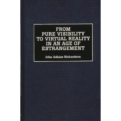 From Pure Visibility to Virtual Reality in an Age of Estrangement - Hardcover