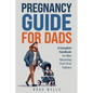 Pregnancy Guide For Dads: A Complete Handbook For Men Becoming First-Time Fathers - Paperback