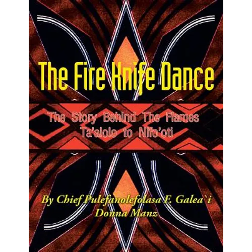 The Fire Knife Dance: The Story Behind The Flames Ta'alolo to Nifo'oti - Paperback