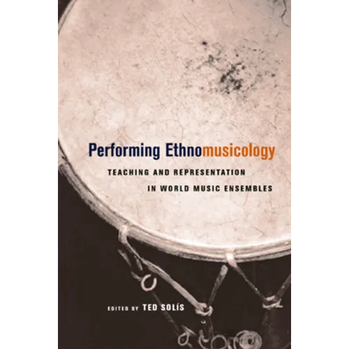 Performing Ethnomusicology: Teaching and Representation in World Music Ensembles - Paperback