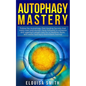 Autophagy Mastery: Follow the Autophagy Diet Healing Secrets that many men and women have followed to enhance anti-ageing & weight loss f - Paperback