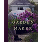 Garden Maker: Growing a Life of Beauty and Wonder with Flowers - Hardcover