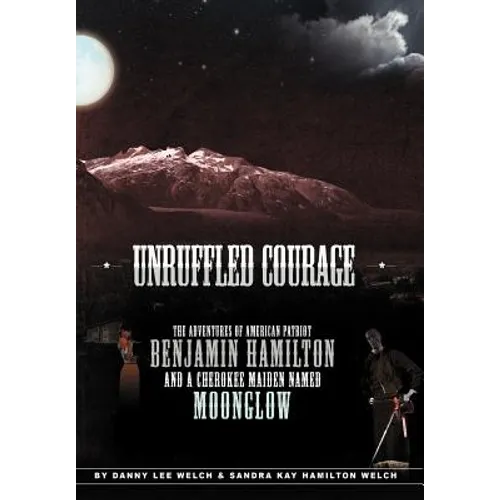 Unruffled Courage: The Adventures of American Patriot Benjamin Hamilton and a Cherokee Maiden Named Moonglow - Hardcover