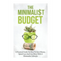 The Minimalist Budget: A Practical Guide On How To Save Money, Spend Less And Live More With A Minimalist Lifestyle - Paperback