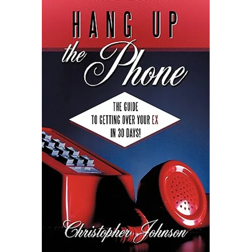 Hang Up the Phone!: The Guide to Getting Over Your Ex in 30-Days! - Hardcover