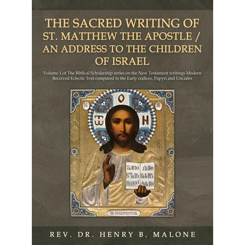 The Sacred Writing of St. Matthew the Apostle / An Address to the Children of Israel: Volume 1 of The Biblical Scholarship series on the New Testament - Hardcover