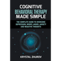 Cognitive Behavioral Therapy Made Simple: The Complete Guide to Overcome Depression, Worry, Anger, Anxiety and Negative Thoughts - Paperback