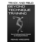 Track and Field: Beyond Technique Training: How to Challenge Genetic Potential by Changing the Mindset - Paperback