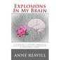 Explosions in My Brain: A Ruptures Cerebral Aneurysm and Subarachnoid Haemorrhage; A Surviver's Story - Paperback