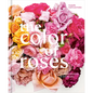 The Color of Roses: A Curated Spectrum of 300 Blooms - Hardcover