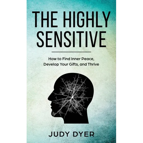 The Highly Sensitive: How to Find Inner Peace, Develop Your Gifts, and Thrive - Paperback