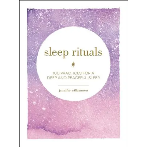 Sleep Rituals: 100 Practices for a Deep and Peaceful Sleep - Hardcover