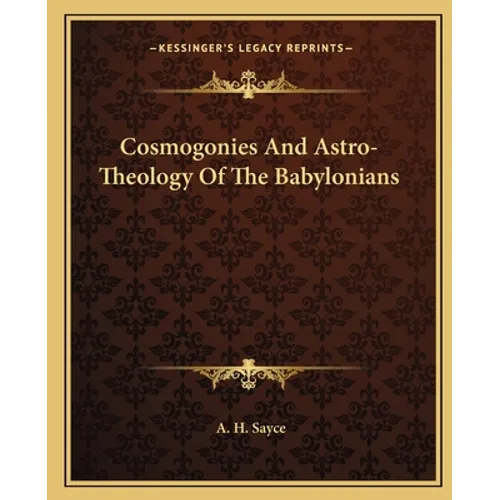 Cosmogonies And Astro-Theology Of The Babylonians - Paperback