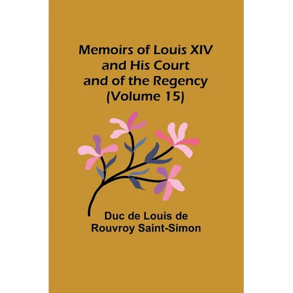 Memoirs of Louis XIV and His Court and of the Regency (Volume 15) - Paperback