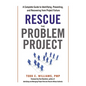 The Rescue the Problem Project: A Complete Guide to Identifying, Preventing, and Recovering from Project Failure - Paperback
